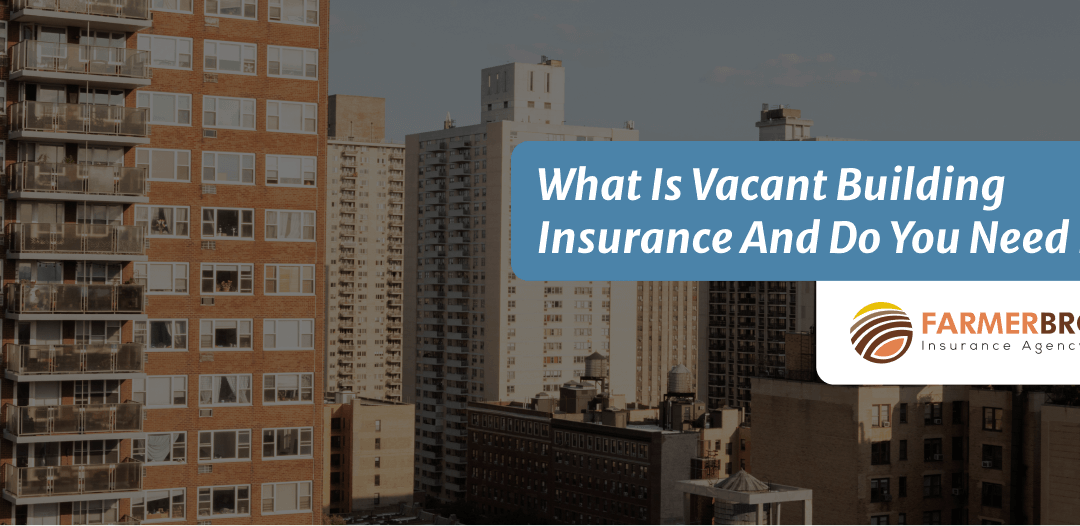 What Is Vacant Building Insurance And Do You Need It?
