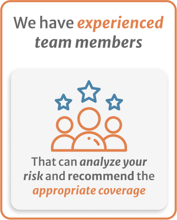 Inphografic We have experienced team members that can analyze your risk and recommend the appropriate coverage